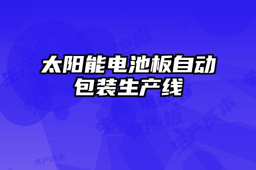太陽(yáng)能電池板自動(dòng)包裝生產(chǎn)線