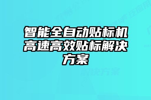 智能全自動貼標(biāo)機高速高效貼標(biāo)解決方案