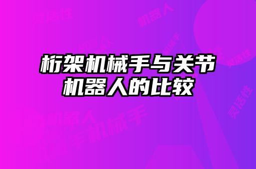 桁架機械手與關(guān)節(jié)機器人的比較