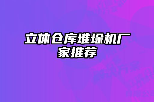 立體倉(cāng)庫(kù)堆垛機(jī)廠家推薦