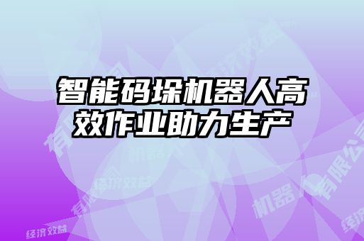 智能碼垛機器人高效作業(yè)助力生產(chǎn)