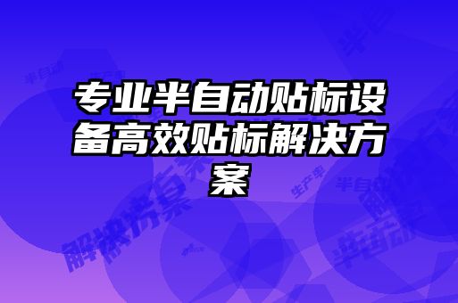 專業(yè)半自動(dòng)貼標(biāo)設(shè)備高效貼標(biāo)解決方案