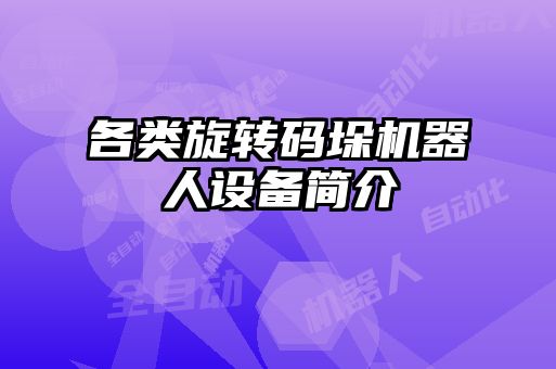 各類(lèi)旋轉(zhuǎn)碼垛機(jī)器人設(shè)備簡(jiǎn)介