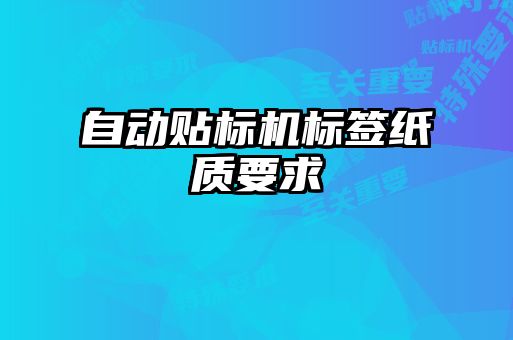 自動貼標機標簽紙質(zhì)要求