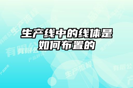 生產(chǎn)線中的線體是如何布置的