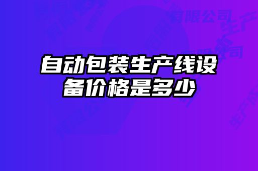 自動包裝生產(chǎn)線設備價格是多少