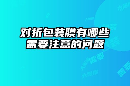 對折包裝膜有哪些需要注意的問題