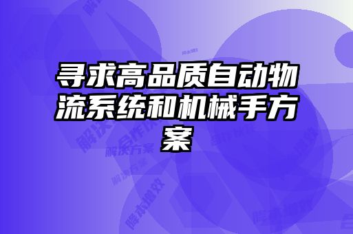 尋求高品質(zhì)自動物流系統(tǒng)和機械手方案