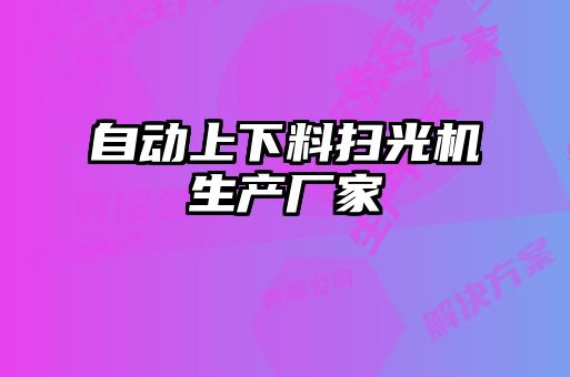 自動上下料掃光機(jī)生產(chǎn)廠家