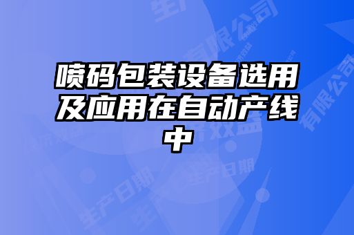 噴碼包裝設(shè)備選用及應(yīng)用在自動產(chǎn)線中