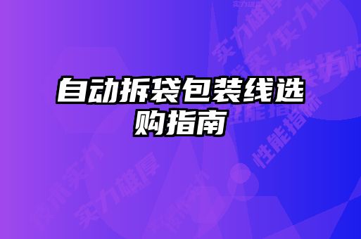 自動(dòng)拆袋包裝線選購指南