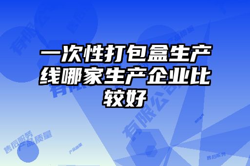 一次性打包盒生產線哪家生產企業(yè)比較好