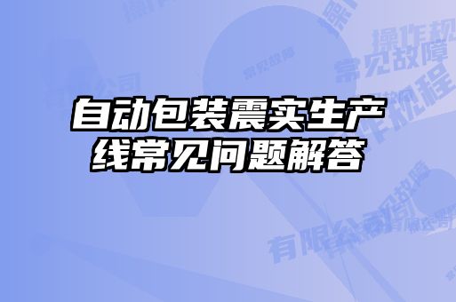 自動(dòng)包裝震實(shí)生產(chǎn)線常見問題解答