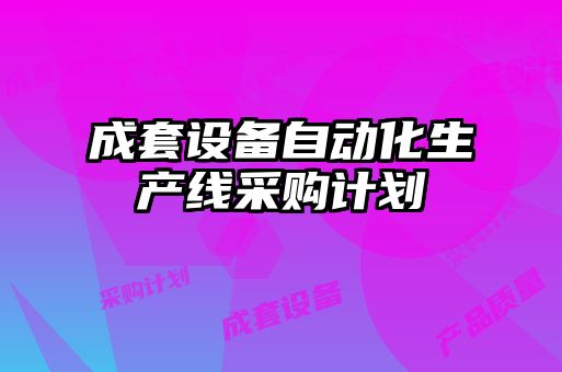 成套設(shè)備自動(dòng)化生產(chǎn)線采購(gòu)計(jì)劃