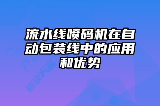 流水線噴碼機(jī)在自動包裝線中的應(yīng)用和優(yōu)勢