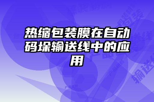 熱縮包裝膜在自動碼垛輸送線中的應用