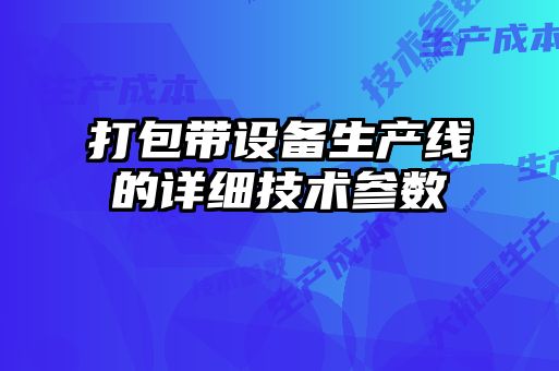 打包帶設(shè)備生產(chǎn)線的詳細(xì)技術(shù)參數(shù)