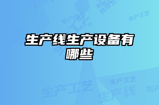 生產(chǎn)線生產(chǎn)設備有哪些