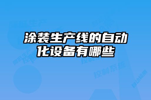 涂裝生產(chǎn)線的自動化設(shè)備有哪些