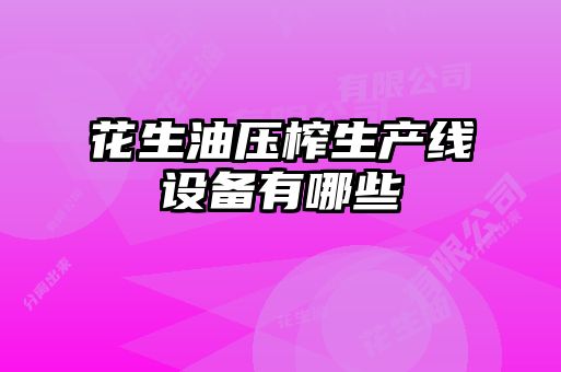 花生油壓榨生產(chǎn)線設備有哪些