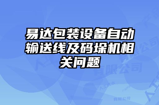 易達(dá)包裝設(shè)備自動(dòng)輸送線及碼垛機(jī)相關(guān)問(wèn)題