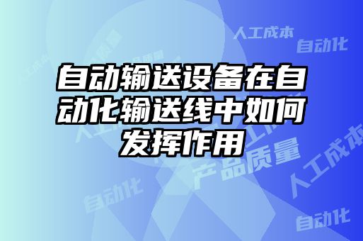 自動輸送設(shè)備在自動化輸送線中如何發(fā)揮作用