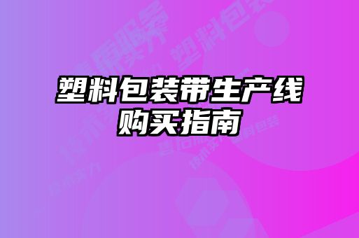 塑料包裝帶生產(chǎn)線購買指南