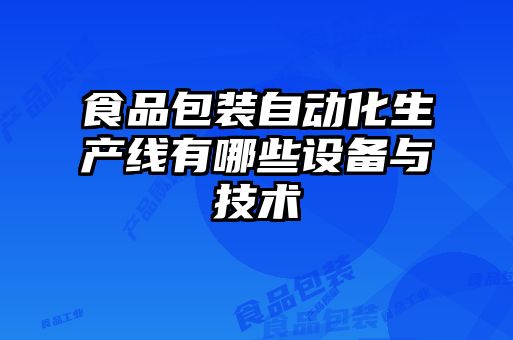 食品包裝自動化生產(chǎn)線有哪些設(shè)備與技術(shù)