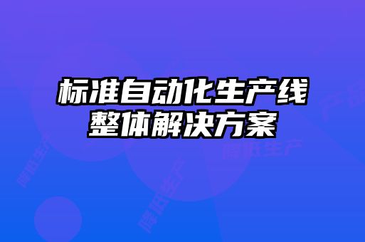標(biāo)準(zhǔn)自動(dòng)化生產(chǎn)線整體解決方案