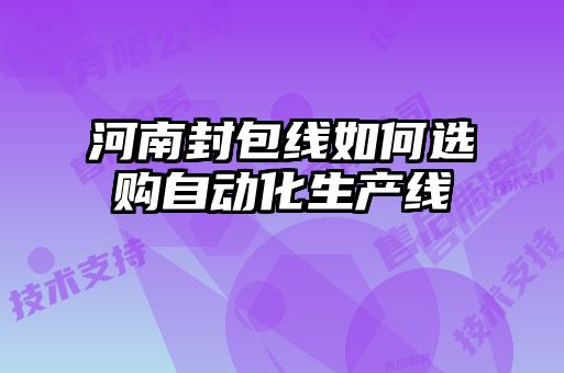 河南封包線如何選購自動化生產(chǎn)線