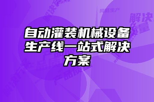 自動灌裝機(jī)械設(shè)備生產(chǎn)線一站式解決方案