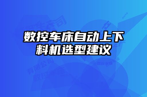 數(shù)控車床自動上下料機(jī)選型建議