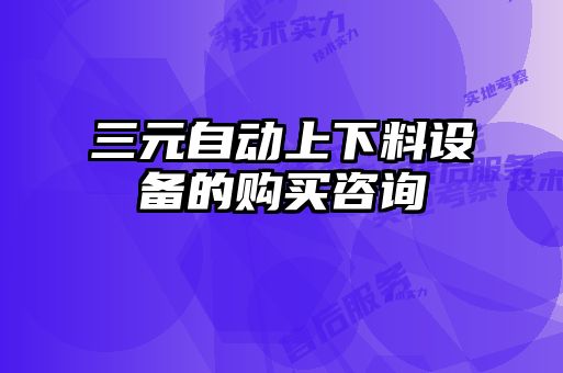 三元自動(dòng)上下料設(shè)備的購(gòu)買咨詢