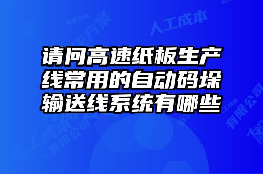 請問高速紙板生產線常用的自動碼垛輸送線系統(tǒng)有哪些