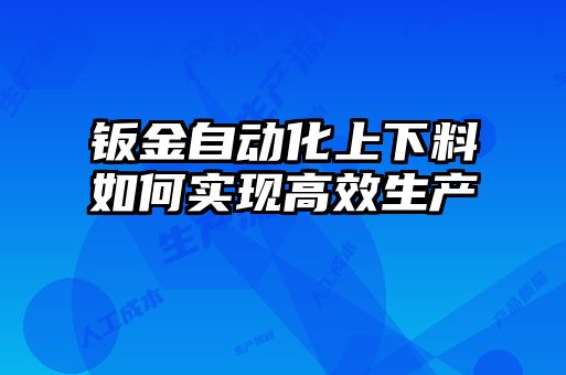 鈑金自動化上下料如何實現(xiàn)高效生產
